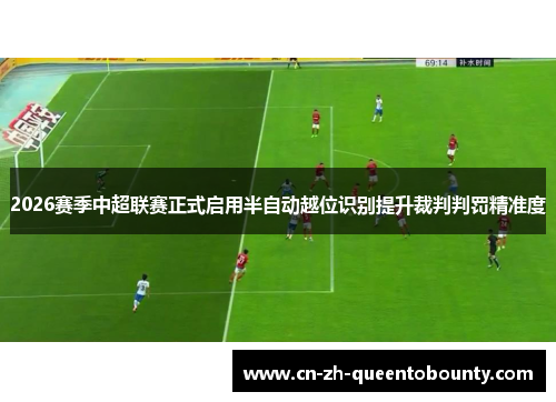 2026赛季中超联赛正式启用半自动越位识别提升裁判判罚精准度 2026赛季中超联赛正式启用半自动越位识别提升裁判判罚精准度