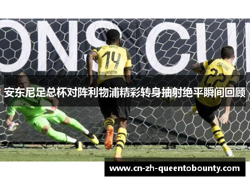 安东尼足总杯对阵利物浦精彩转身抽射绝平瞬间回顾 安东尼足总杯对阵利物浦精彩转身抽射绝平瞬间回顾