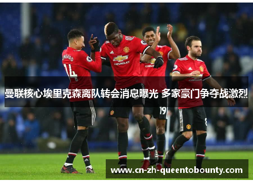 曼联核心埃里克森离队转会消息曝光 多家豪门争夺战激烈