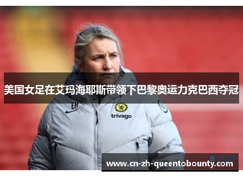 美国女足在艾玛海耶斯带领下巴黎奥运力克巴西夺冠