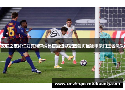 安联之夜拜仁力克阿森纳昂首挺进欧冠四强再显德甲豪门王者风采